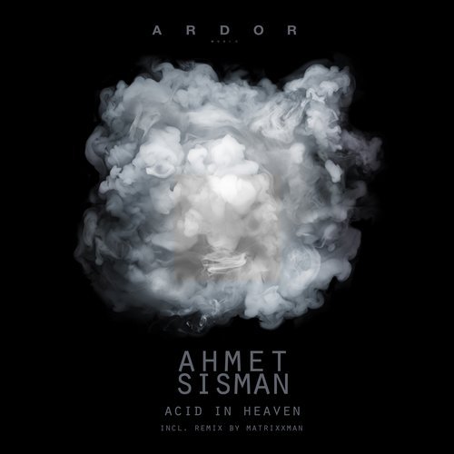 image cover: Ahmet Sisman - Acid in Heaven (+Matrixxman Remix) / ARDOR006