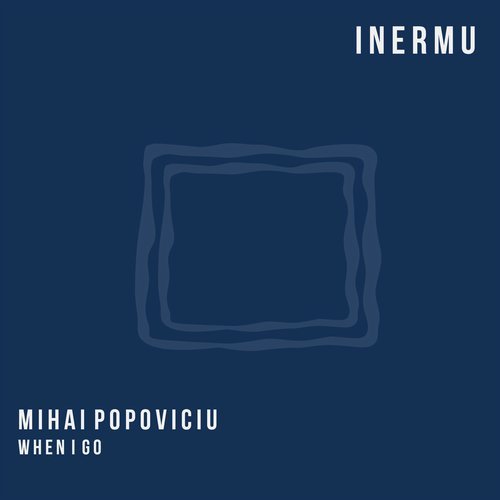 image cover: Mihai Popoviciu - When I Go / INERMU015