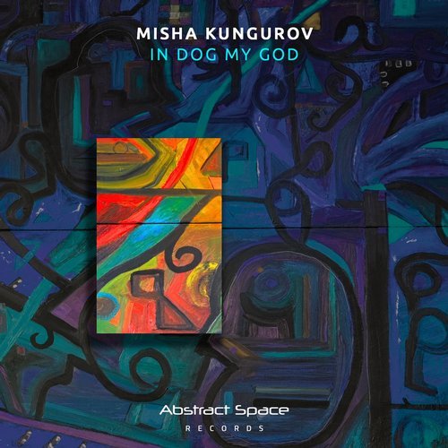 image cover: Misha Kungurov - In Dog My God / ABST186