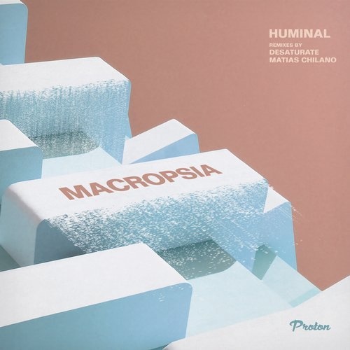 image cover: Huminal - Macropsia (Desaturate, Matias Chilano Remixes) / PROTON0429
