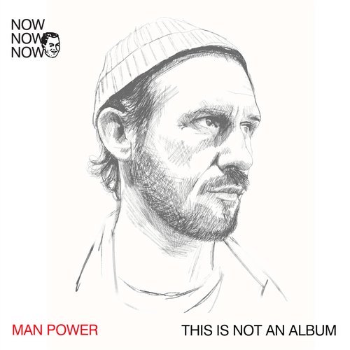 Download Man Power - Now Now Now 1: Man Power ?This Is Not An Album? on Electrobuzz