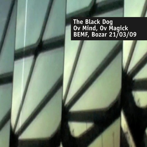 Download The Black Dog - Ov Mind, Ov Magick (Live at BEMF, Bozar 21.03.2009) on Electrobuzz