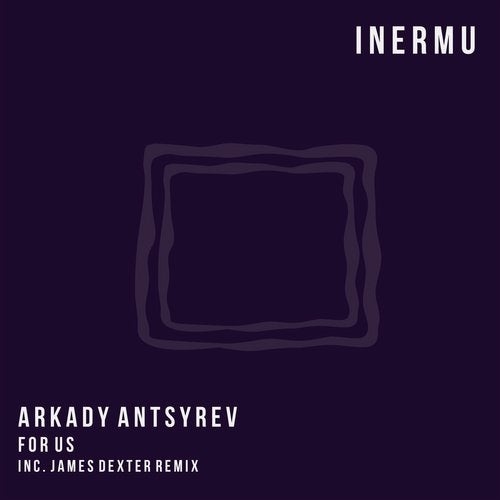 image cover: Arkady Antsyrev - For Us (+James Dexter Remix) / INERMU018