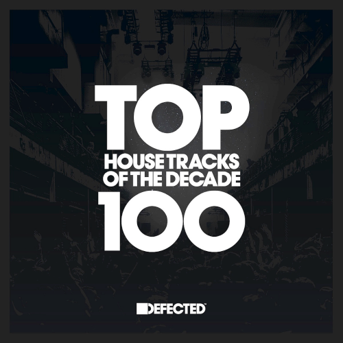 image cover: Defected Presents The Top 100 House Tracks of the Decade