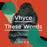 10 2021 346 091730524 Vhyce - These Words / AEON055