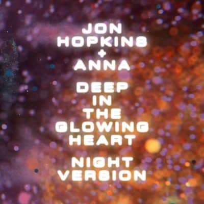 06 2022 346 091212380 Jon Hopkins, ANNA - Deep In The Glowing Heart - Night Version / RUG1326D