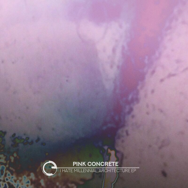 image cover: Pink Concrete - I Hate Millennial Architecture EP /