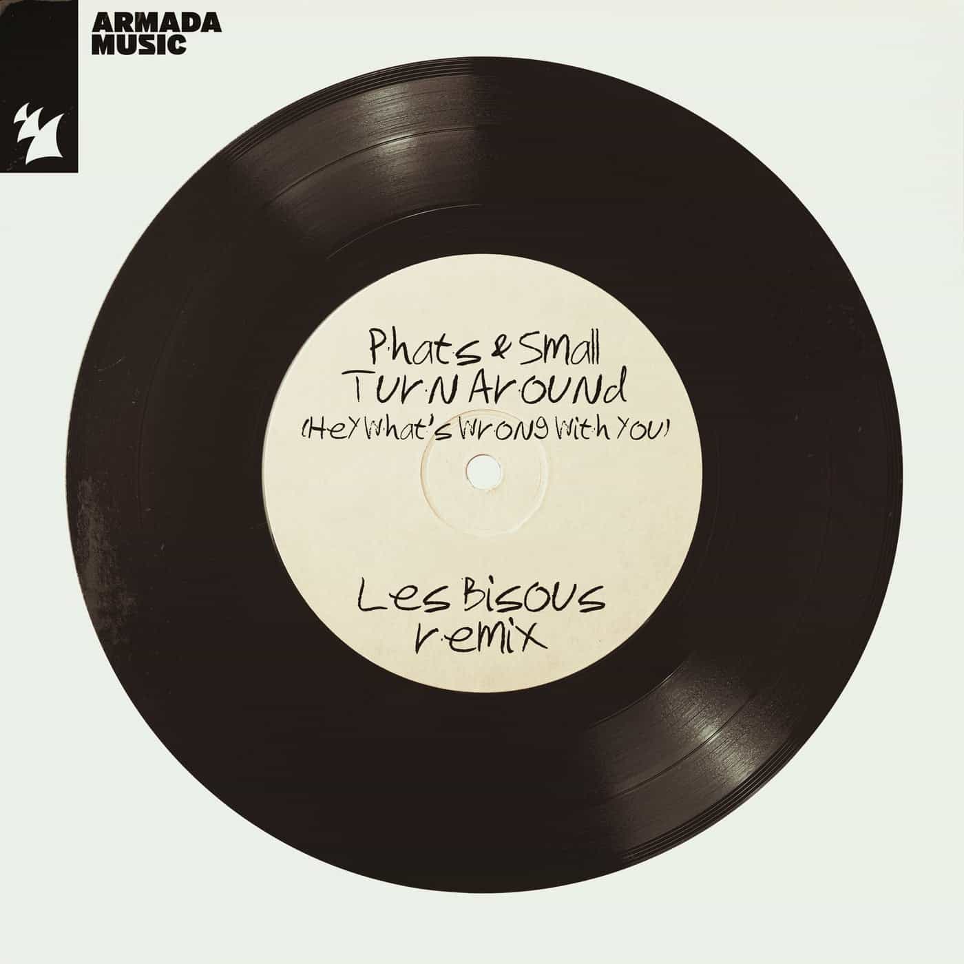 Download Phats & Small - Turn Around (Hey What's Wrong With You) - Les Bisous Remix on Electrobuzz