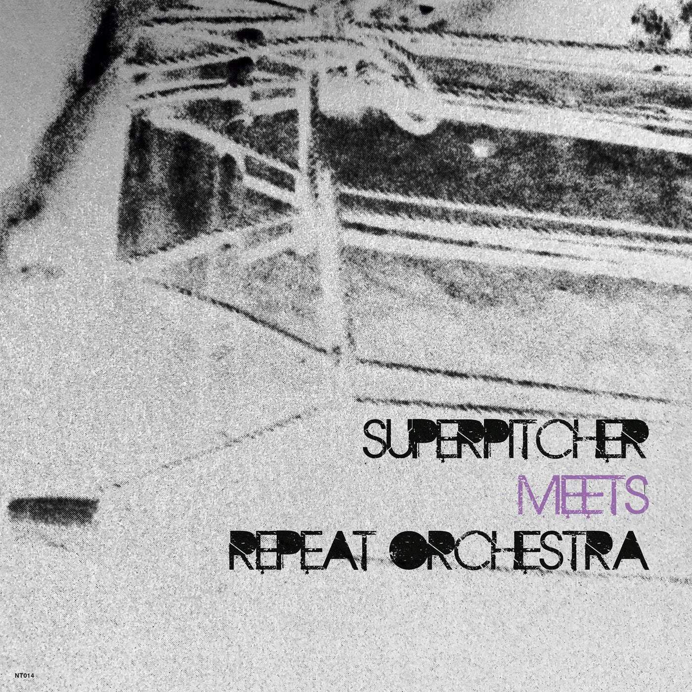 image cover: Superpitcher, Repeat Orchestra - Superpitcher Meets Repeat Orchestra / NT014