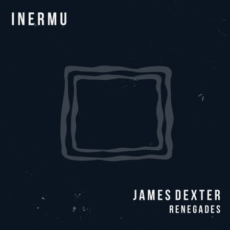 04 2023 346 57414 James Dexter - Renegades / INERMU036