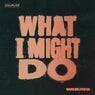 Cover Image for What I Might Do Extended Mix