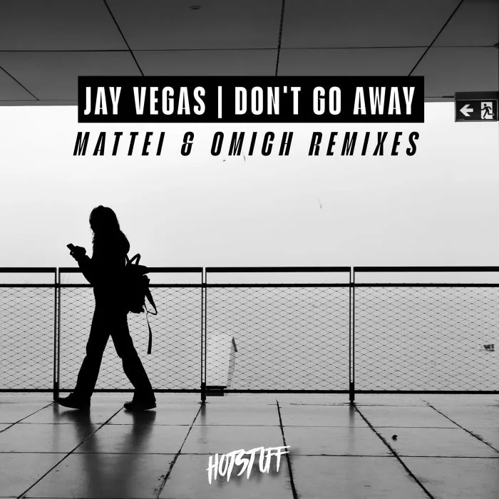 Jay Vegas – Don’t Go Away (Mattei & Omich Remixes) on Hot Stuff