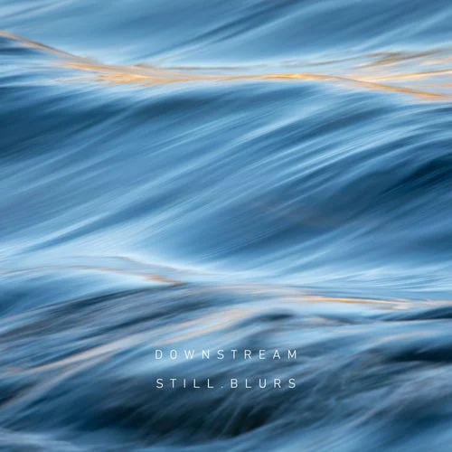 Cover Image: Still.Blurs - Downstream on Archives